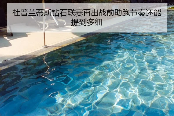 杜普兰蒂斯钻石联赛再出战前助跑节奏还能提到多细