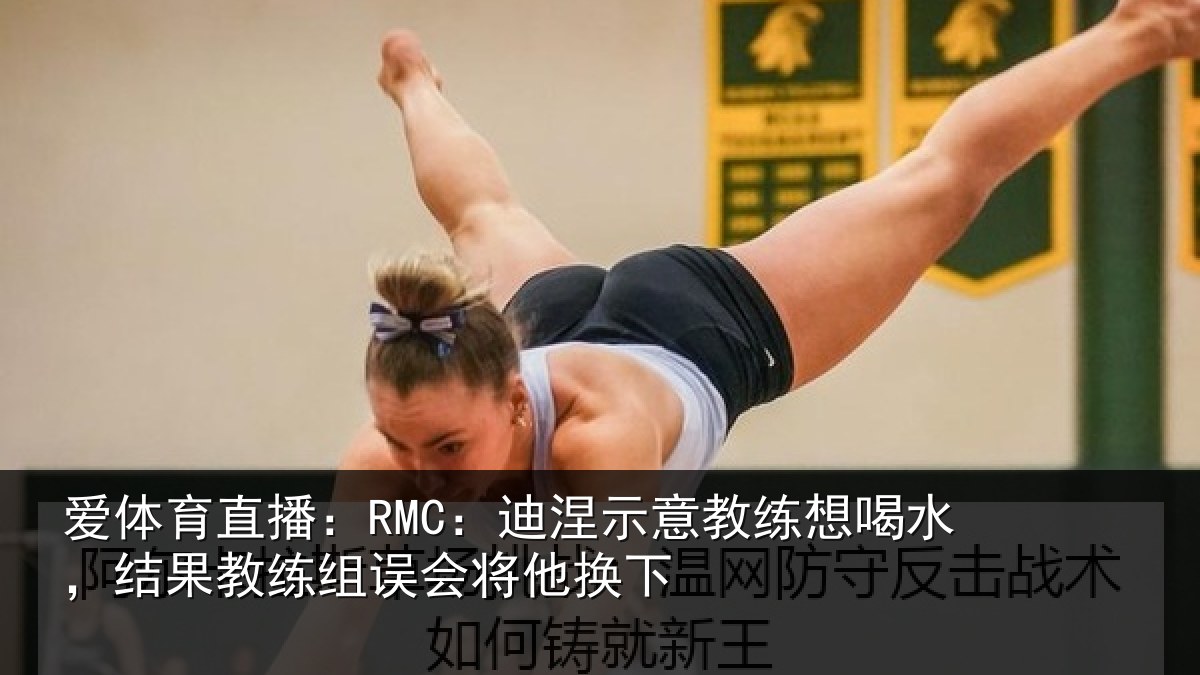爱体育直播：RMC：迪涅相关情况果教相关情况